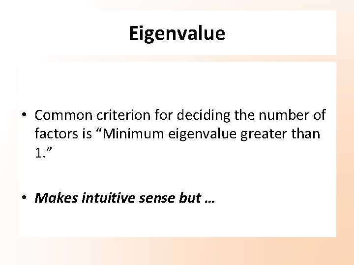 Eigenvalue • Common criterion for deciding the number of factors is “Minimum eigenvalue greater Eigenvalue • Common criterion for deciding the number of factors is “Minimum eigenvalue greater
