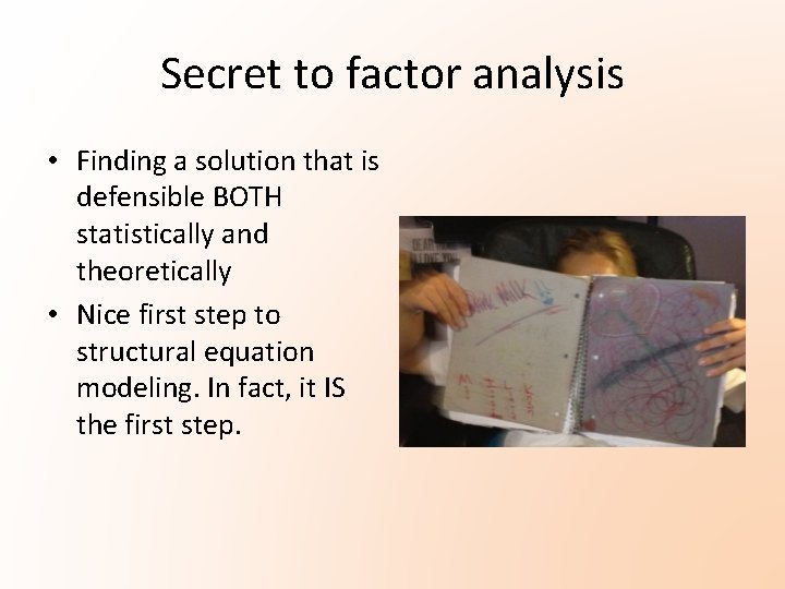 Secret to factor analysis • Finding a solution that is defensible BOTH statistically and Secret to factor analysis • Finding a solution that is defensible BOTH statistically and