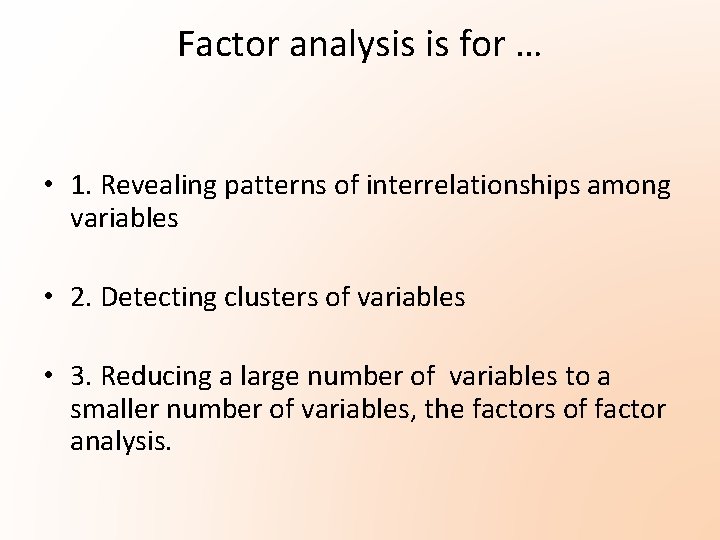 Factor analysis is for … • 1. Revealing patterns of interrelationships among variables • Factor analysis is for … • 1. Revealing patterns of interrelationships among variables •
