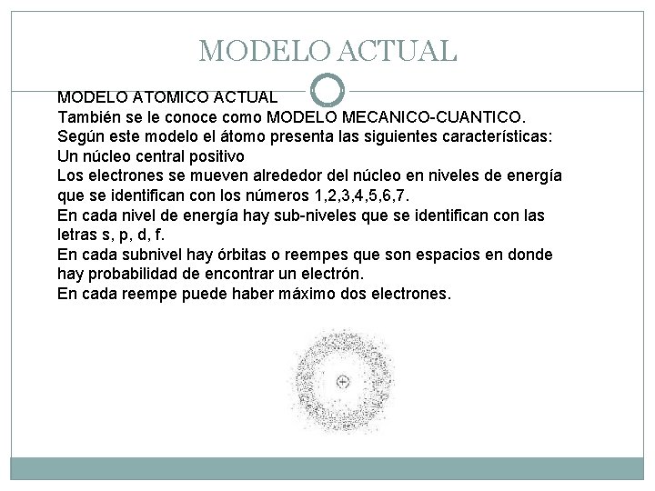 MODELO ACTUAL MODELO ATOMICO ACTUAL También se le conoce como MODELO MECANICO-CUANTICO. Según este