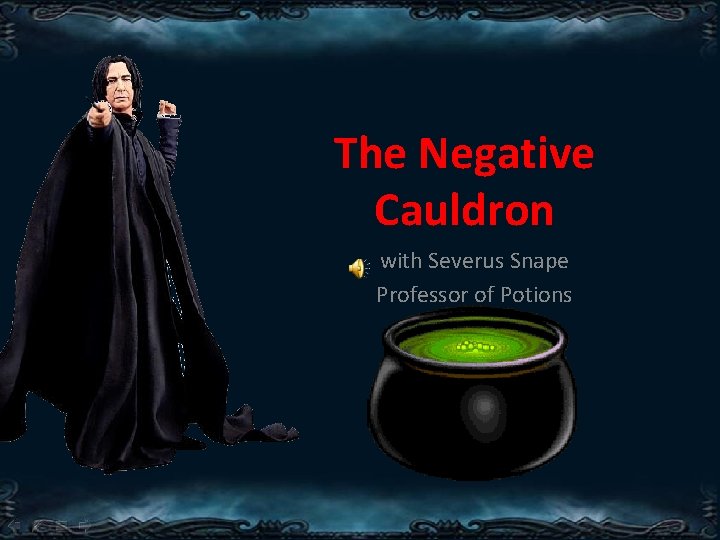 The Negative Cauldron with Severus Snape Professor of Potions The Negative Cauldron with Severus Snape Professor of Potions