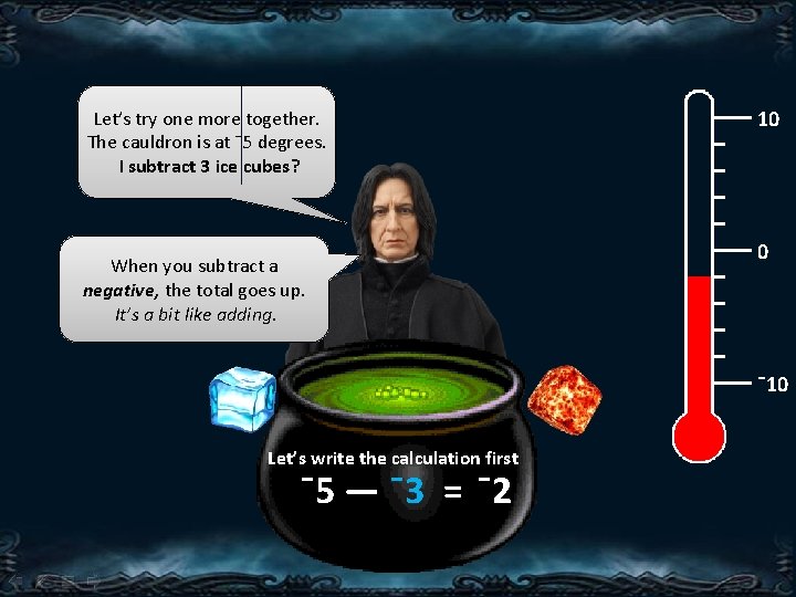 Let’s try one more together. The cauldron is at ˉ5 degrees. I subtract 3 Let’s try one more together. The cauldron is at ˉ5 degrees. I subtract 3