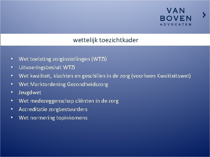 wettelijk toezichtkader • • Wet toelating zorginstellingen (WTZi) Uitvoeringsbesluit WTZi Wet kwaliteit, klachten en