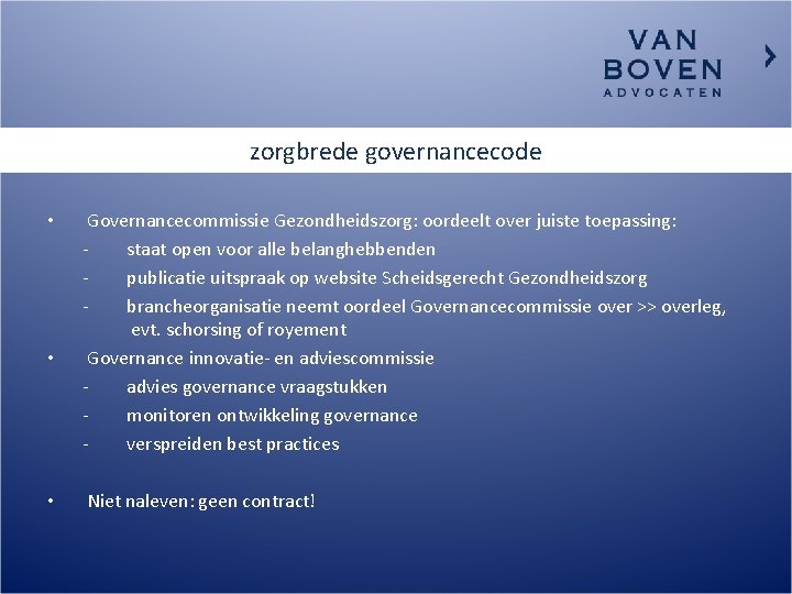 zorgbrede governancecode • • • Governancecommissie Gezondheidszorg: oordeelt over juiste toepassing: staat open voor