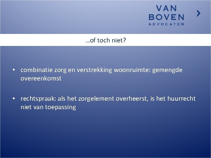 …of toch niet? • combinatie zorg en verstrekking woonruimte: gemengde overeenkomst • rechtspraak: als