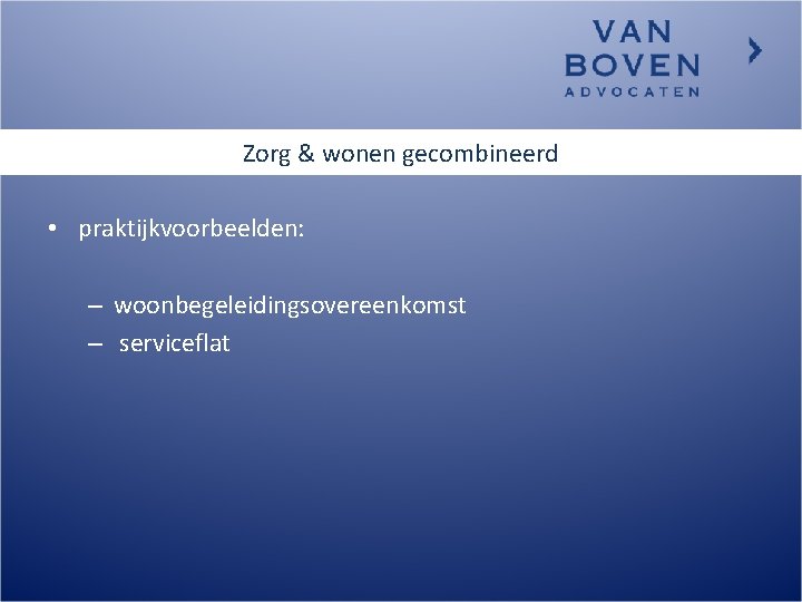 Zorg & wonen gecombineerd • praktijkvoorbeelden: – woonbegeleidingsovereenkomst – serviceflat 