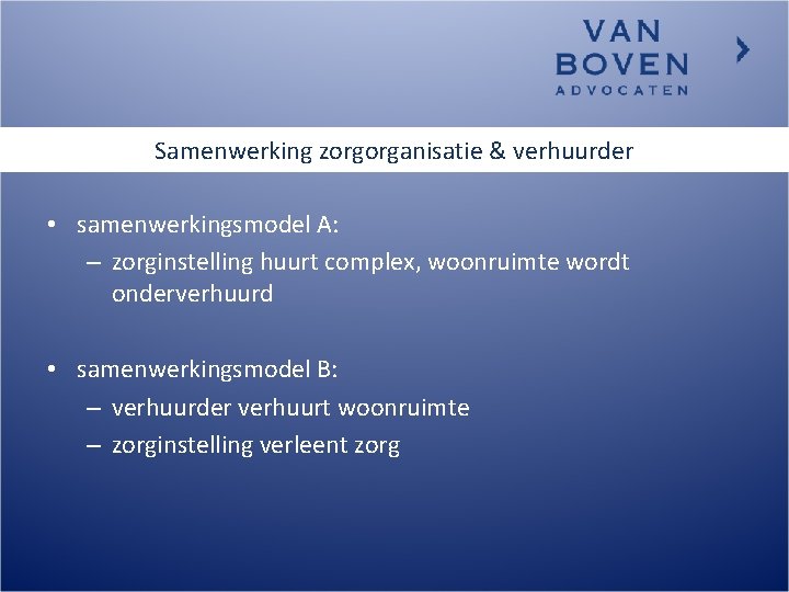 Samenwerking zorgorganisatie & verhuurder • samenwerkingsmodel A: – zorginstelling huurt complex, woonruimte wordt onderverhuurd