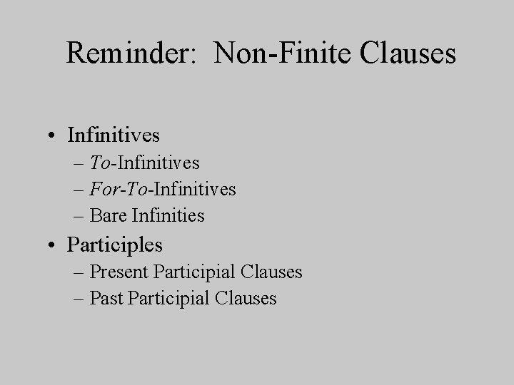 Reminder: Non-Finite Clauses • Infinitives – To-Infinitives – For-To-Infinitives – Bare Infinities • Participles
