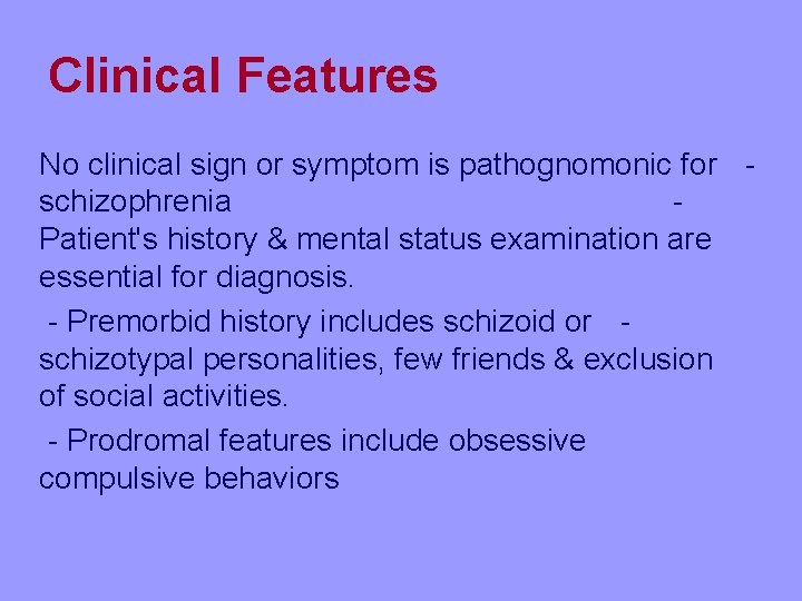 Clinical Features No clinical sign or symptom is pathognomonic for schizophrenia Patient's history &