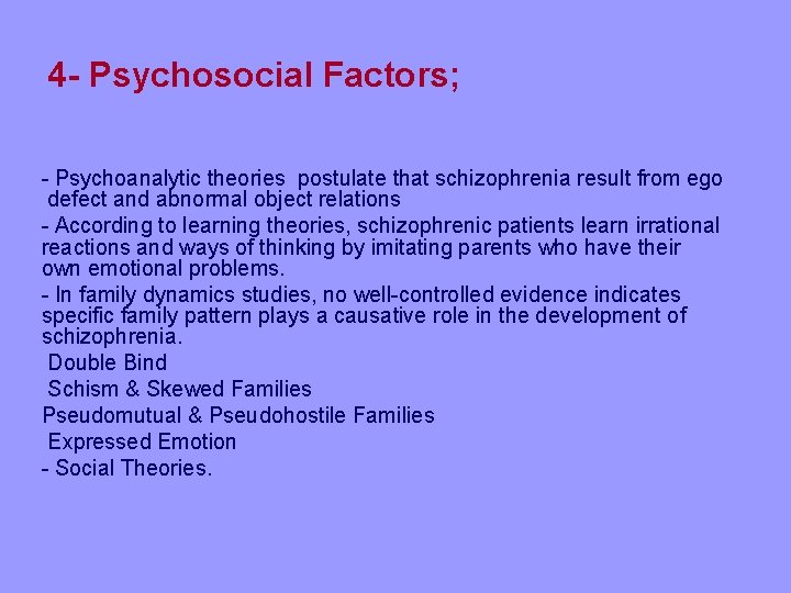 4 - Psychosocial Factors; - Psychoanalytic theories postulate that schizophrenia result from ego defect