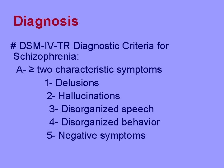 Diagnosis # DSM-IV-TR Diagnostic Criteria for Schizophrenia: A- ≥ two characteristic symptoms 1 -