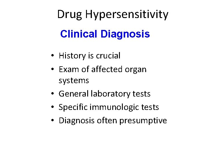 Drug Hypersensitivity Clinical Diagnosis • History is crucial • Exam of affected organ systems Drug Hypersensitivity Clinical Diagnosis • History is crucial • Exam of affected organ systems
