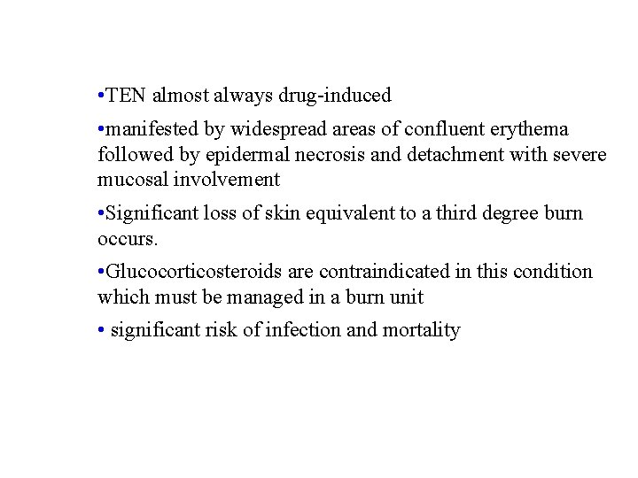 • TEN almost always drug-induced • manifested by widespread areas of confluent erythema • TEN almost always drug-induced • manifested by widespread areas of confluent erythema
