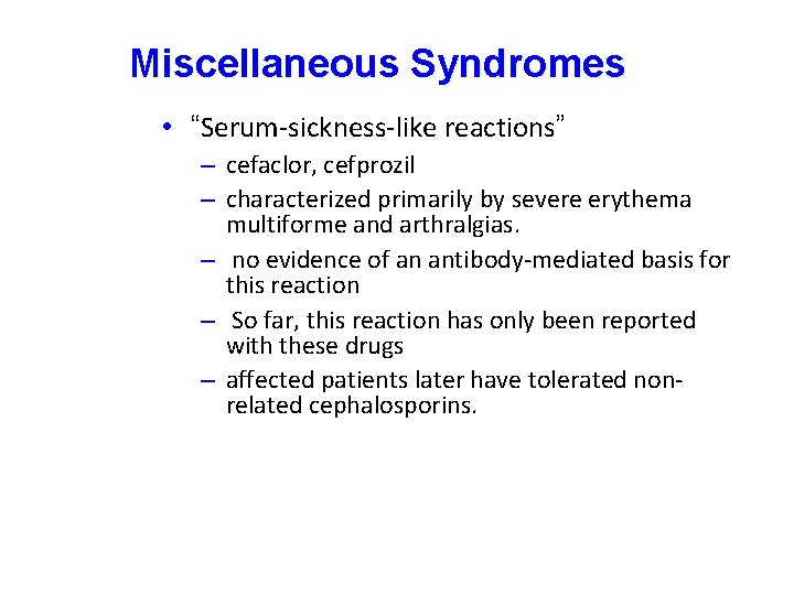 Miscellaneous Syndromes • “Serum-sickness-like reactions” – cefaclor, cefprozil – characterized primarily by severe erythema Miscellaneous Syndromes • “Serum-sickness-like reactions” – cefaclor, cefprozil – characterized primarily by severe erythema
