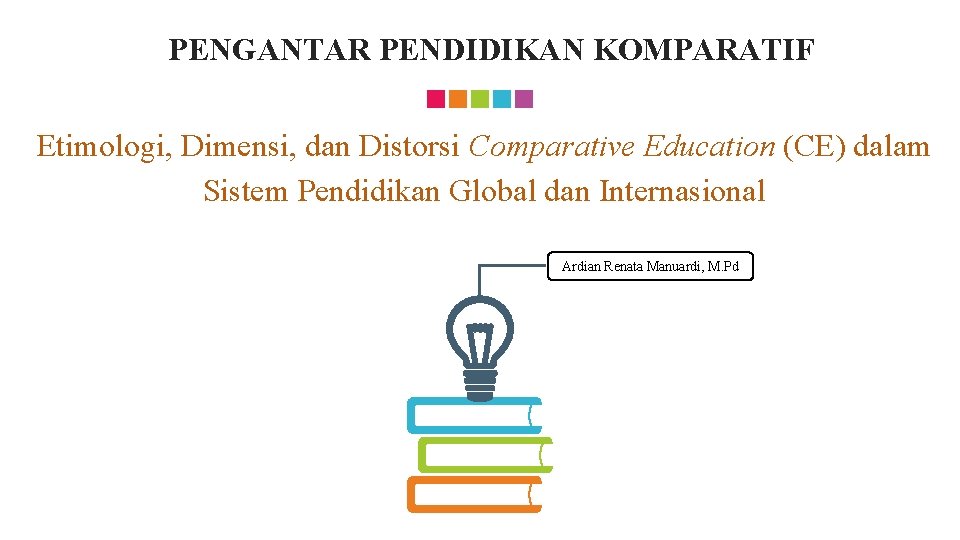 PENGANTAR PENDIDIKAN KOMPARATIF Etimologi, Dimensi, dan Distorsi Comparative Education (CE) dalam Sistem Pendidikan Global