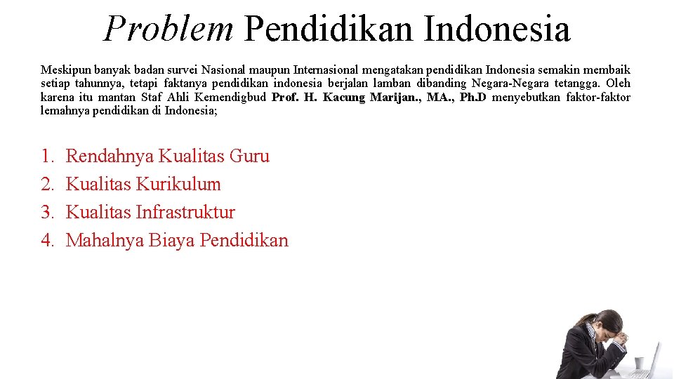 Problem Pendidikan Indonesia Meskipun banyak badan survei Nasional maupun Internasional mengatakan pendidikan Indonesia semakin