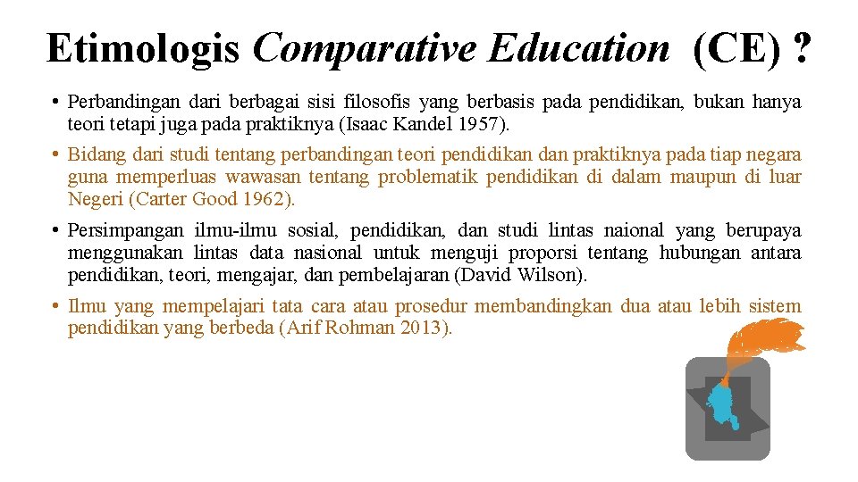 Etimologis Comparative Education (CE) ? • Perbandingan dari berbagai sisi filosofis yang berbasis pada