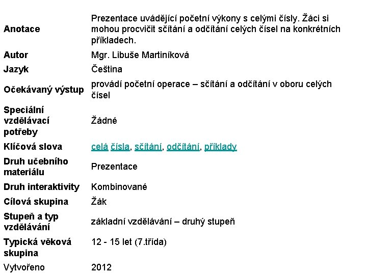 Anotace Prezentace uvádějící početní výkony s celými čísly. Žáci si mohou procvičit sčítání a