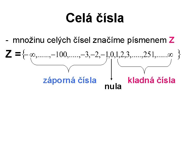 Celá čísla - množinu celých čísel značíme písmenem Z Z= záporná čísla nula kladná