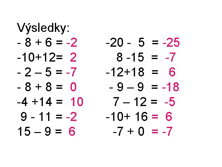 Výsledky: - 8 + 6 = -2 -20 - 5 = -25 -10+12= 2