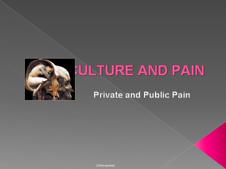 CULTURE AND PAIN Private and Public Pain LIHernandez 