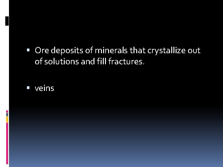  Ore deposits of minerals that crystallize out of solutions and fill fractures. veins