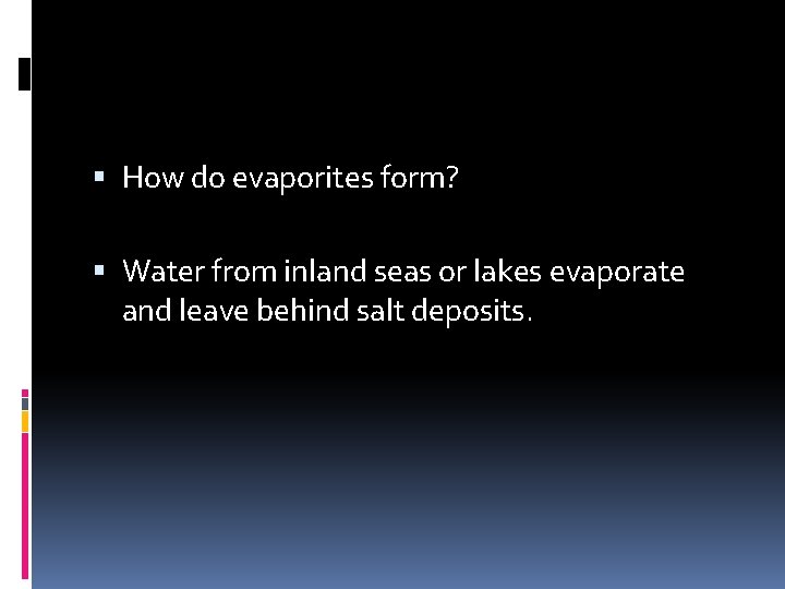  How do evaporites form? Water from inland seas or lakes evaporate and leave