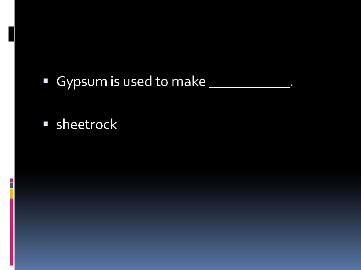  Gypsum is used to make ______. sheetrock 