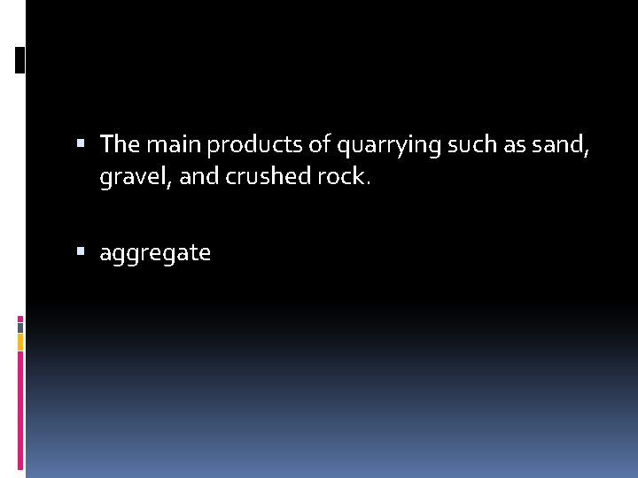  The main products of quarrying such as sand, gravel, and crushed rock. aggregate
