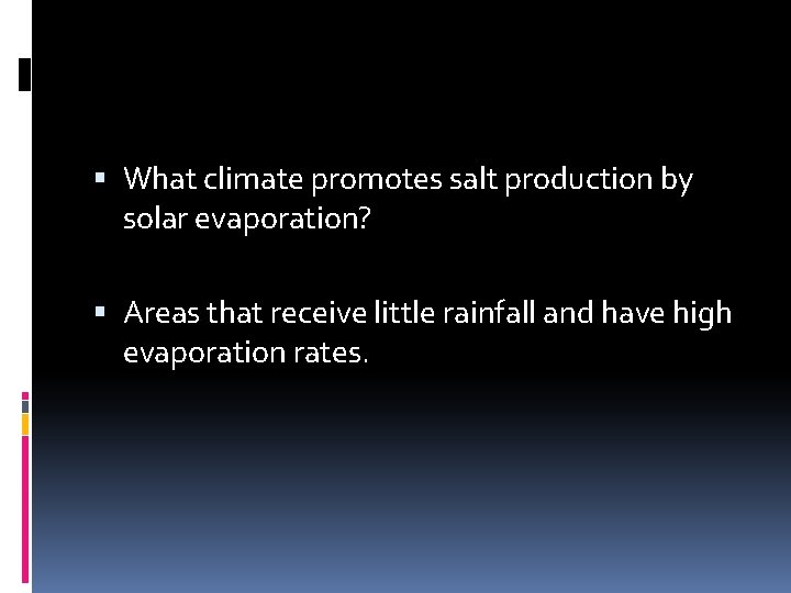  What climate promotes salt production by solar evaporation? Areas that receive little rainfall