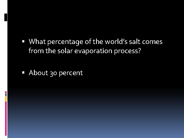  What percentage of the world’s salt comes from the solar evaporation process? About