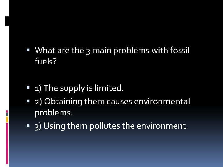  What are the 3 main problems with fossil fuels? 1) The supply is