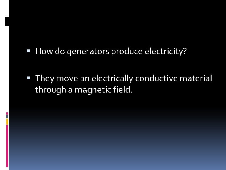  How do generators produce electricity? They move an electrically conductive material through a