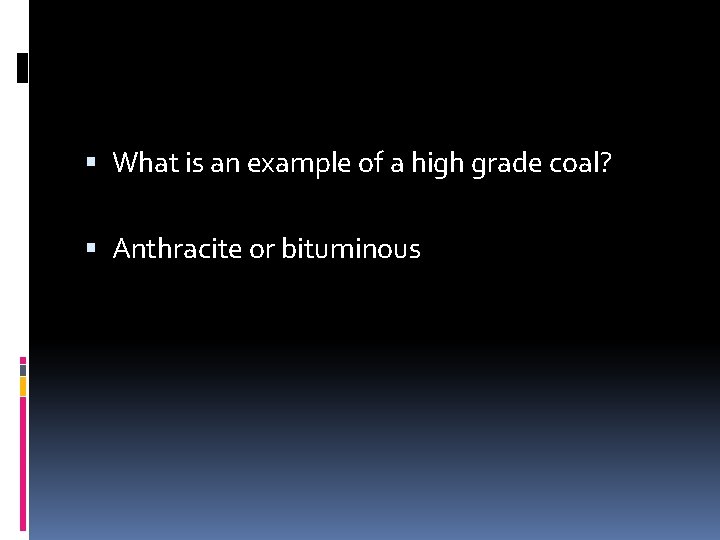  What is an example of a high grade coal? Anthracite or bituminous 
