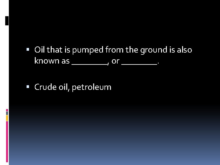  Oil that is pumped from the ground is also known as ____, or