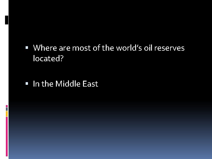  Where are most of the world’s oil reserves located? In the Middle East