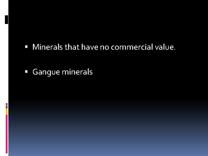  Minerals that have no commercial value. Gangue minerals 
