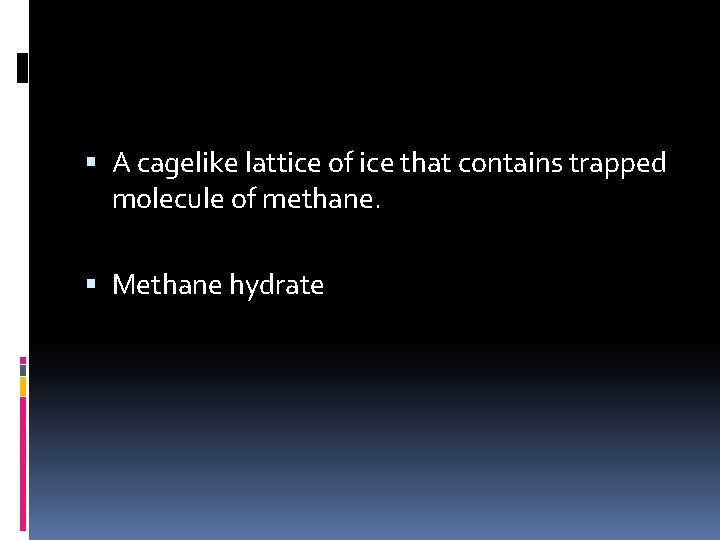  A cagelike lattice of ice that contains trapped molecule of methane. Methane hydrate