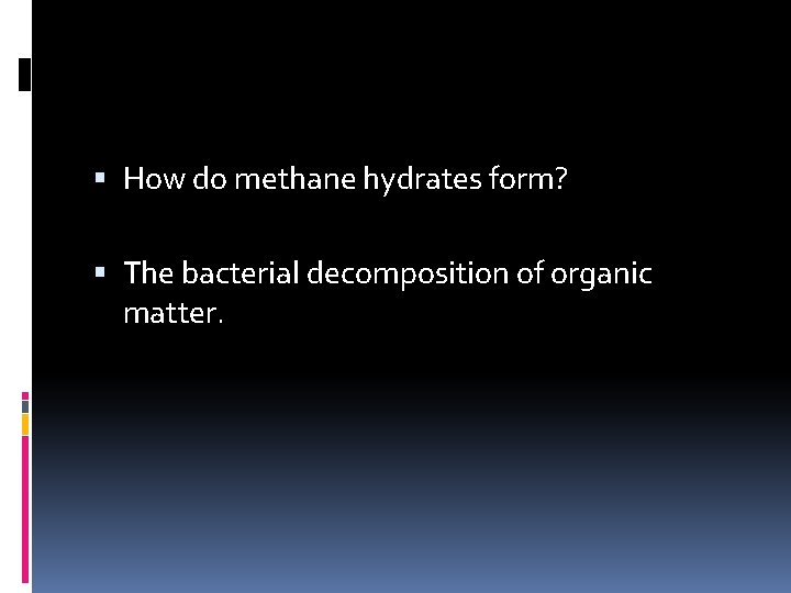  How do methane hydrates form? The bacterial decomposition of organic matter. 
