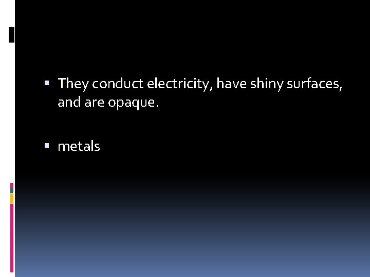  They conduct electricity, have shiny surfaces, and are opaque. metals 