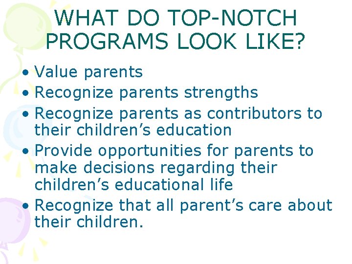 WHAT DO TOP-NOTCH PROGRAMS LOOK LIKE? • Value parents • Recognize parents strengths •