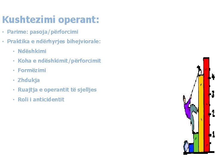 Kushtezimi operant: • Parime: pasoja/përforcimi • Praktika e ndërhyrjes bihejviorale: • Ndëshkimi • Koha