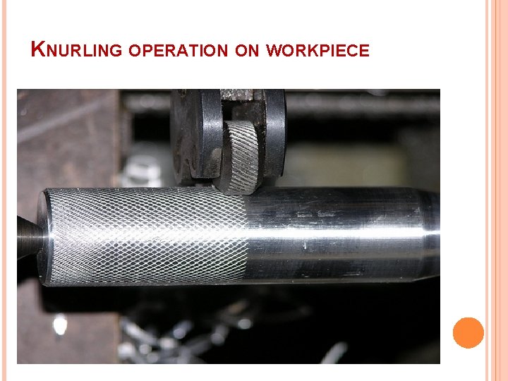 KNURLING OPERATION ON WORKPIECE 