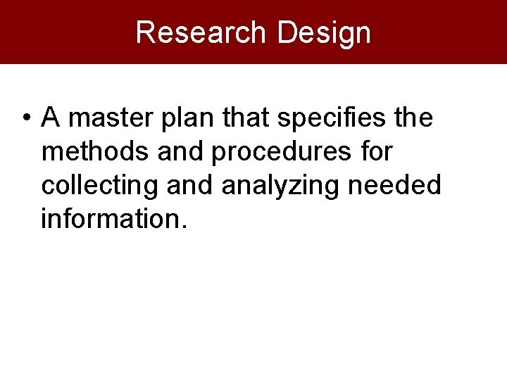 Research Design • A master plan that specifies the methods and procedures for collecting