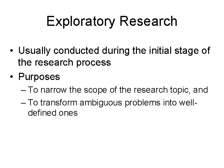 Exploratory Research • Usually conducted during the initial stage of the research process •