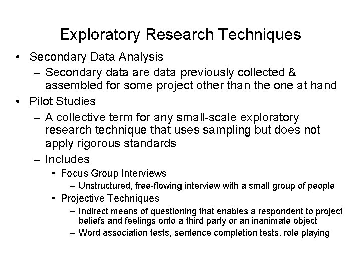 Exploratory Research Techniques • Secondary Data Analysis – Secondary data are data previously collected