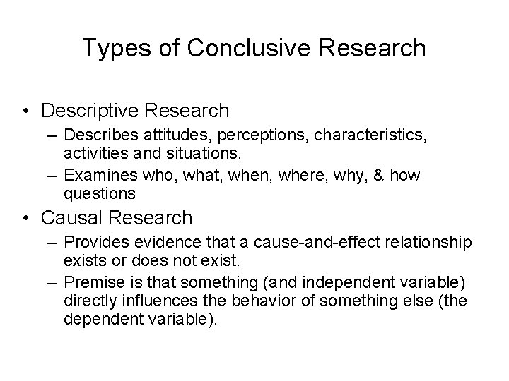 Types of Conclusive Research • Descriptive Research – Describes attitudes, perceptions, characteristics, activities and