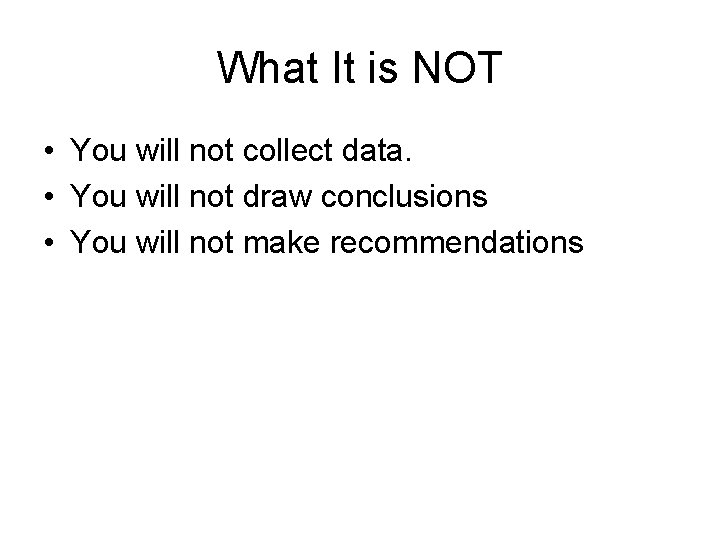 What It is NOT • You will not collect data. • You will not