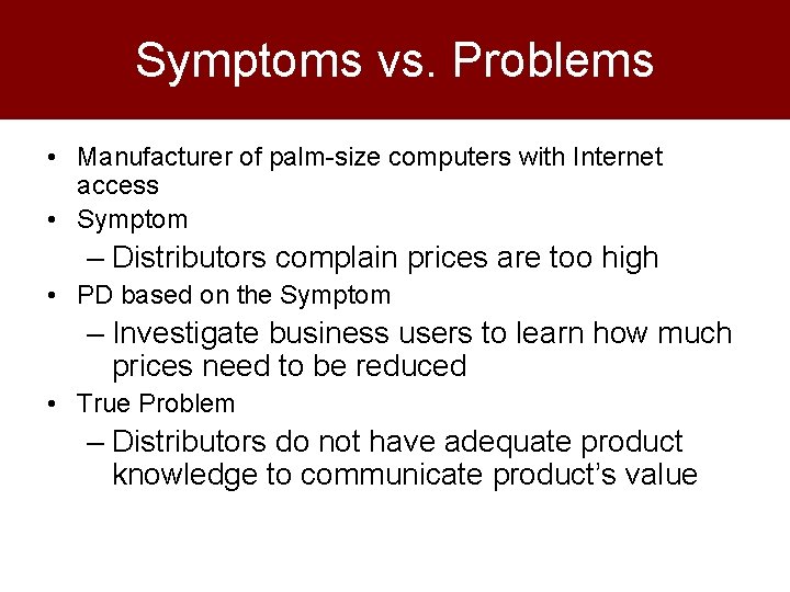 Symptoms vs. Problems • Manufacturer of palm-size computers with Internet access • Symptom –