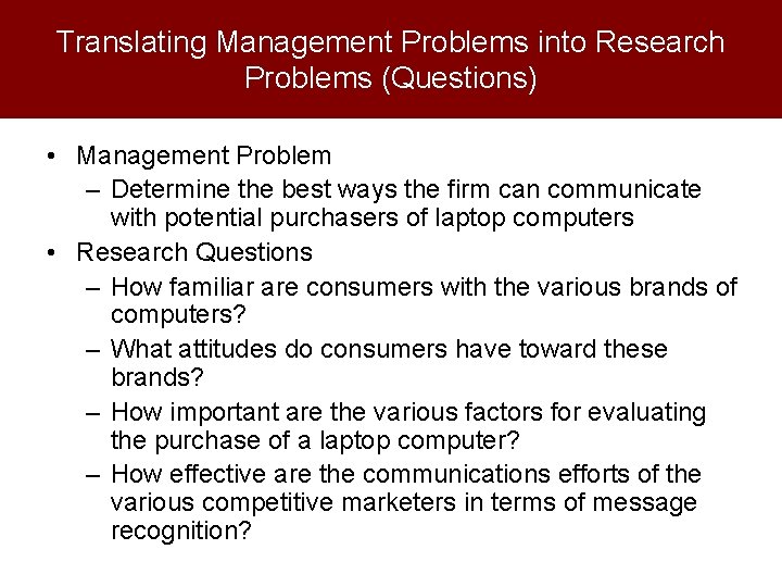 Translating Management Problems into Research Problems (Questions) • Management Problem – Determine the best